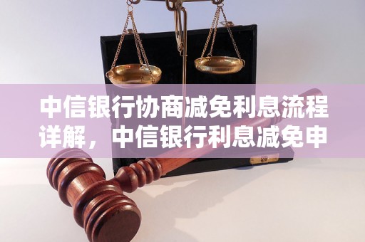 中信银行协商减免利息流程详解，中信银行利息减免申请攻略