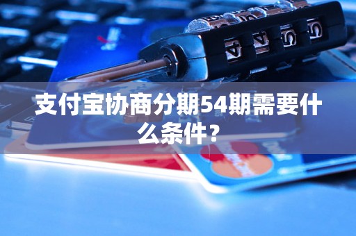 支付宝协商分期54期需要什么条件？