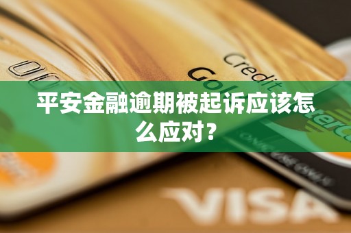 平安金融逾期被起诉应该怎么应对？