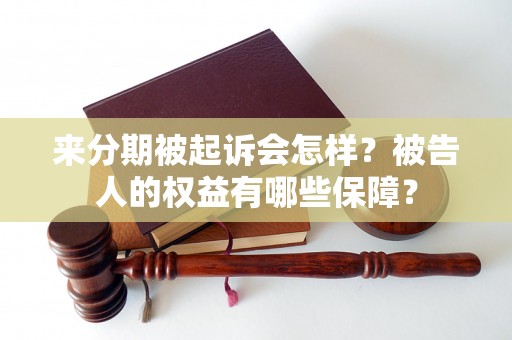 来分期被起诉会怎样？被告人的权益有哪些保障？