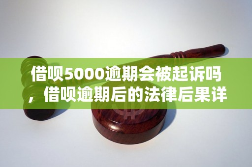 借呗5000逾期会被起诉吗，借呗逾期后的法律后果详解