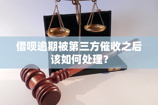 借呗逾期被第三方催收之后该如何处理？