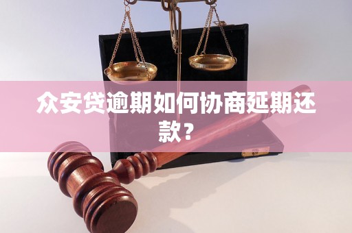 众安贷逾期如何协商延期还款？