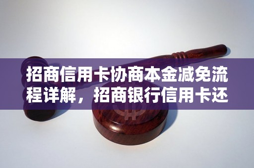 招商信用卡协商本金减免流程详解，招商银行信用卡还款优惠政策