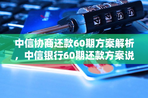 中信协商还款60期方案解析，中信银行60期还款方案说明