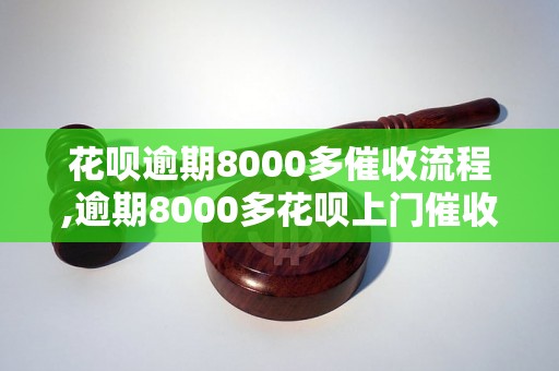 花呗逾期8000多催收流程,逾期8000多花呗上门催收时间表