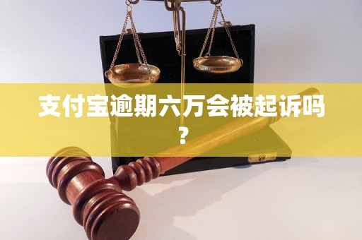 支付宝逾期六万会被起诉吗？