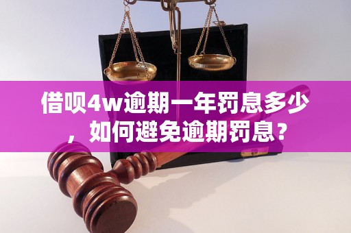 借呗4w逾期一年罚息多少，如何避免逾期罚息？