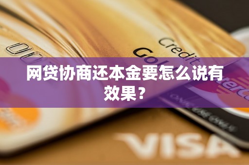 网贷协商还本金要怎么说有效果？