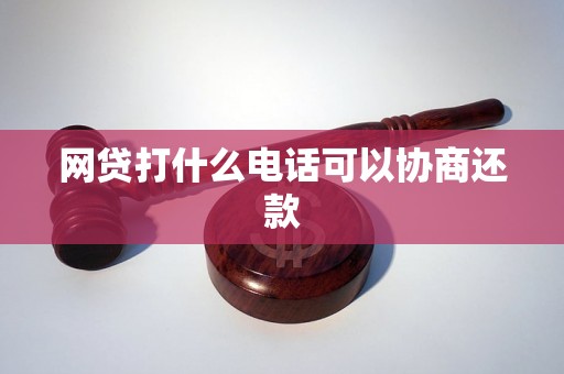 网贷打什么电话可以协商还款