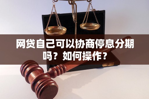 网贷自己可以协商停息分期吗？如何操作？