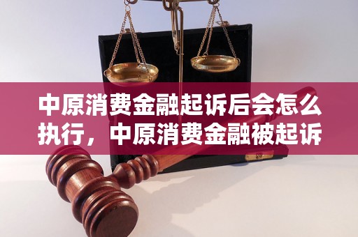 中原消费金融起诉后会怎么执行，中原消费金融被起诉后的处理方式