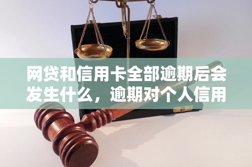 网贷和信用卡全部逾期后会发生什么，逾期对个人信用的影响