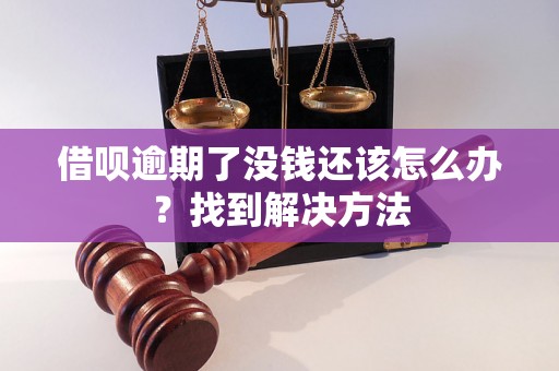 借呗逾期了没钱还该怎么办？找到解决方法