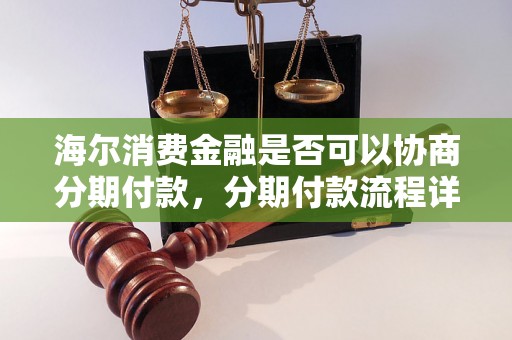 海尔消费金融是否可以协商分期付款，分期付款流程详解