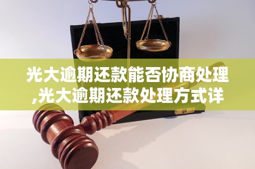 光大逾期还款能否协商处理,光大逾期还款处理方式详解