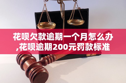 花呗欠款逾期一个月怎么办,花呗逾期200元罚款标准