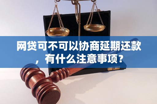 网贷可不可以协商延期还款，有什么注意事项？