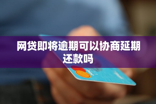 网贷即将逾期可以协商延期还款吗