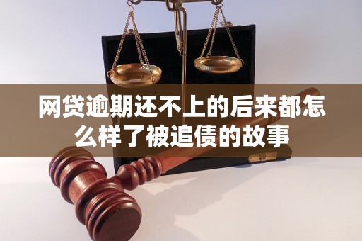 网贷逾期还不上的后来都怎么样了被追债的故事