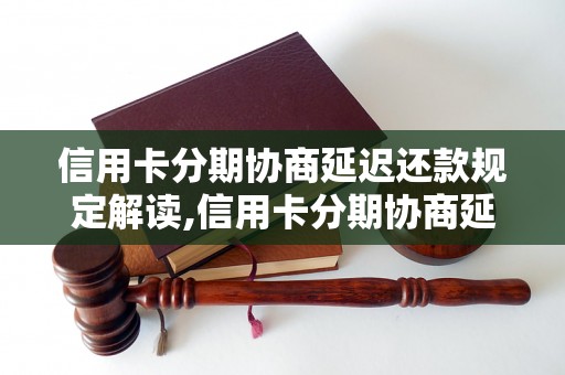 信用卡分期协商延迟还款规定解读,信用卡分期协商延期支付流程