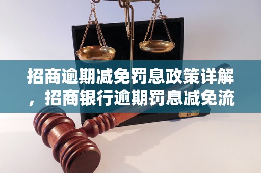 招商逾期减免罚息政策详解，招商银行逾期罚息减免流程步骤