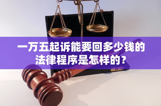 一万五起诉能要回多少钱的法律程序是怎样的？