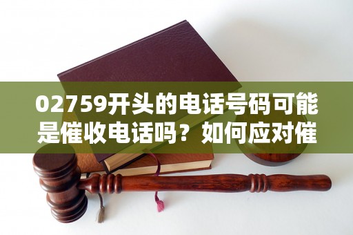 02759开头的电话号码可能是催收电话吗？如何应对催收电话？