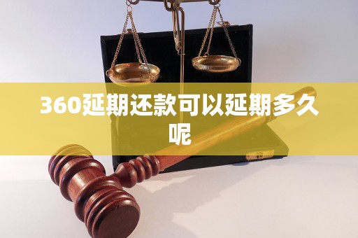 360延期还款可以延期多久呢