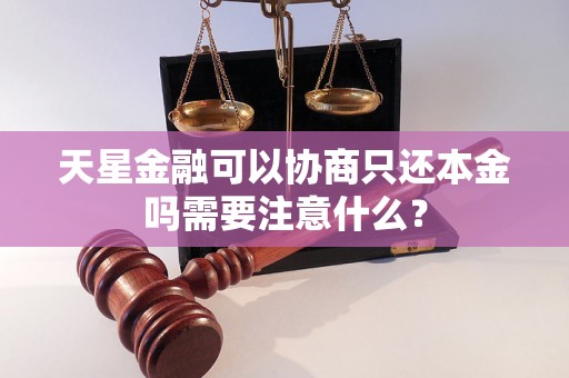 天星金融可以协商只还本金吗需要注意什么？