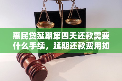 惠民贷延期第四天还款需要什么手续，延期还款费用如何计算