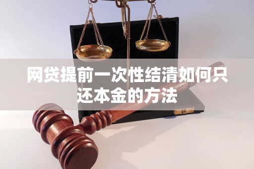 网贷提前一次性结清如何只还本金的方法