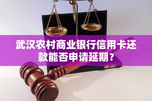 武汉农村商业银行信用卡还款能否申请延期？