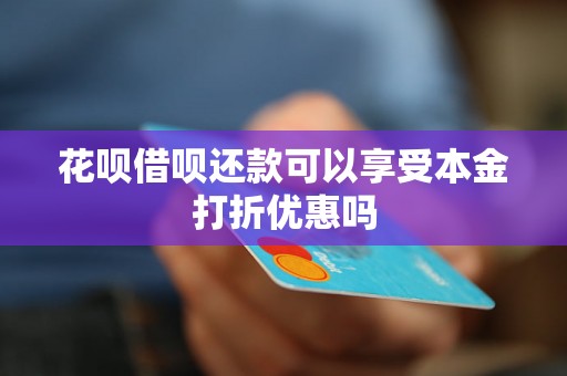 花呗借呗还款可以享受本金打折优惠吗