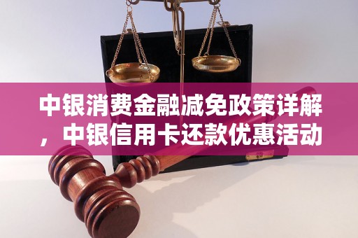 中银消费金融减免政策详解，中银信用卡还款优惠活动