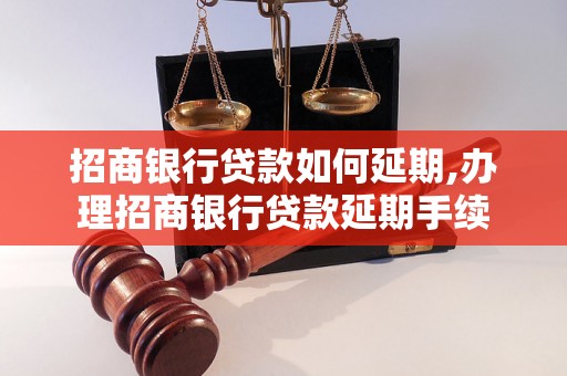 招商银行贷款如何延期,办理招商银行贷款延期手续