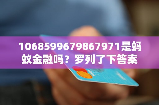 1068599679867971是蚂蚁金融吗？罗列了下答案