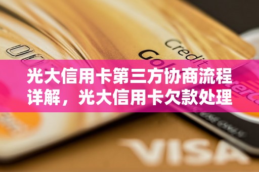 光大信用卡第三方协商流程详解，光大信用卡欠款处理攻略