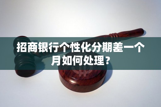 招商银行个性化分期差一个月如何处理？