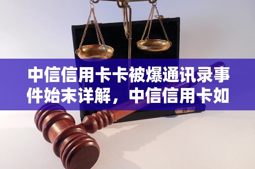 中信信用卡卡被爆通讯录事件始末详解，中信信用卡如何保护个人信息