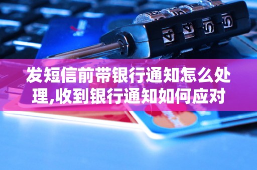 发短信前带银行通知怎么处理,收到银行通知如何应对