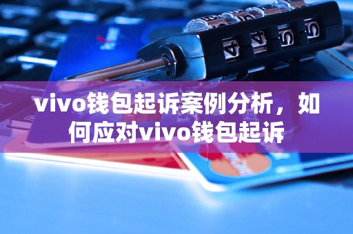 vivo钱包起诉案例分析，如何应对vivo钱包起诉