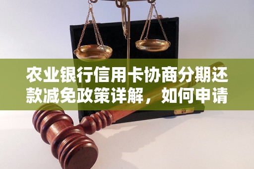 农业银行信用卡协商分期还款减免政策详解，如何申请减免政策