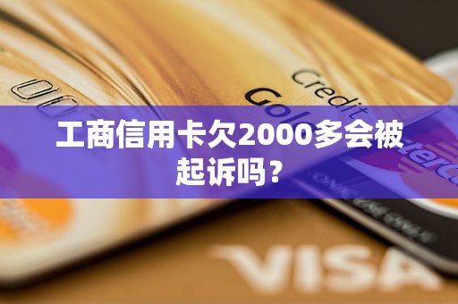 工商信用卡欠2000多会被起诉吗？