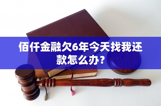 佰仟金融欠6年今天找我还款怎么办？