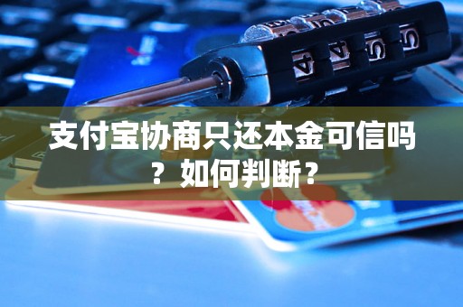 支付宝协商只还本金可信吗？如何判断？