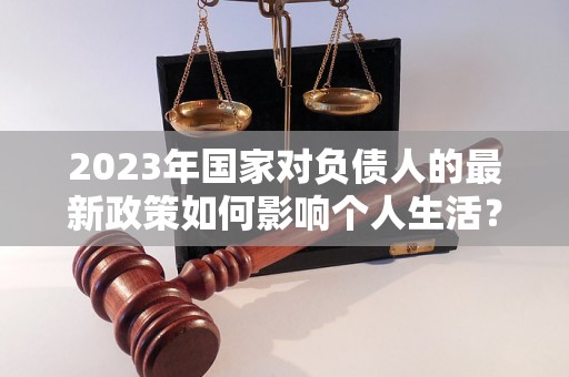 2023年国家对负债人的最新政策如何影响个人生活？