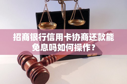 招商银行信用卡协商还款能免息吗如何操作？