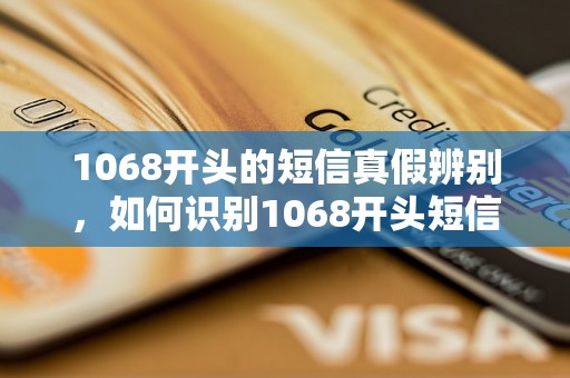 1068开头的短信真假辨别，如何识别1068开头短信的真实性