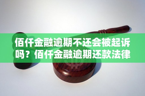 佰仟金融逾期不还会被起诉吗？佰仟金融逾期还款法律后果揭秘